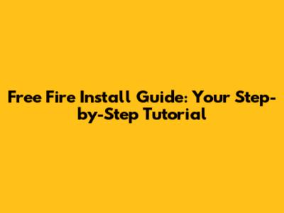 Free Fire Install Guide: Your Step-by-Step Tutorial