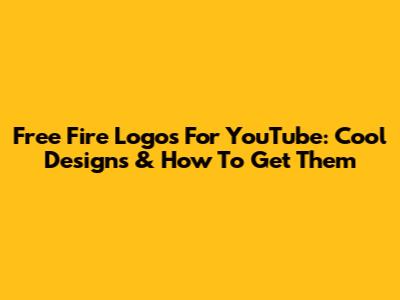 Free Fire Logos For YouTube: Cool Designs & How To Get Them