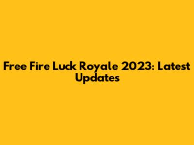 Free Fire Luck Royale 2023: Latest Updates
