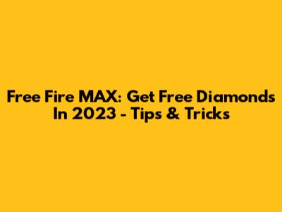 Free Fire MAX: Get Free Diamonds In 2023 - Tips & Tricks