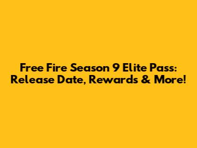 Free Fire Season 9 Elite Pass: Release Date, Rewards & More!