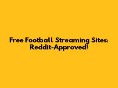 Free Football Streaming Sites: Reddit-Approved!