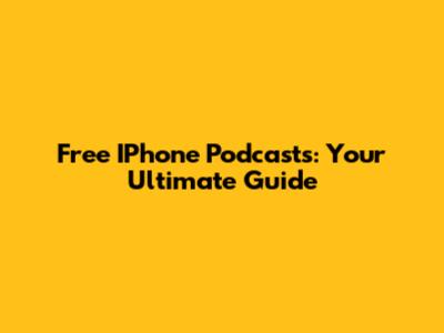 Free IPhone Podcasts: Your Ultimate Guide