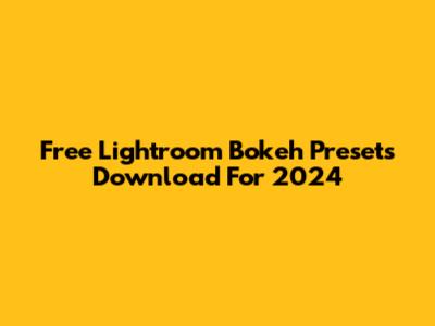Free Lightroom Bokeh Presets Download For 2024