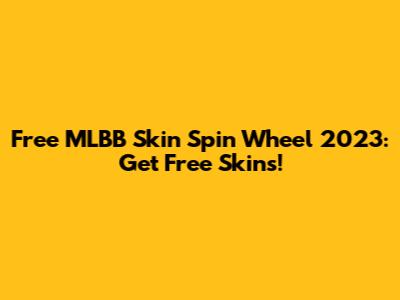 Free MLBB Skin Spin Wheel 2023: Get Free Skins!