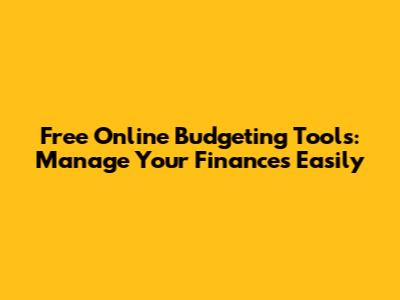 Free Online Budgeting Tools: Manage Your Finances Easily