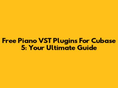Free Piano VST Plugins For Cubase 5: Your Ultimate Guide