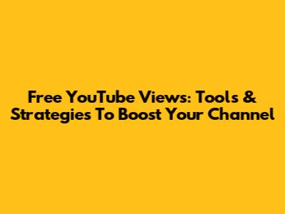 Free YouTube Views: Tools & Strategies To Boost Your Channel