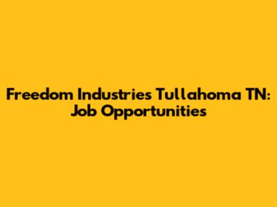 Freedom Industries Tullahoma TN: Job Opportunities
