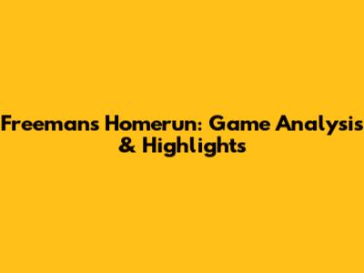 Freeman's Homerun: Game Analysis & Highlights