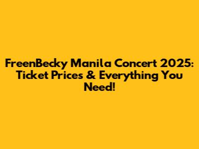FreenBecky Manila Concert 2025: Ticket Prices & Everything You Need!