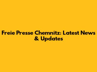 Freie Presse Chemnitz: Latest News & Updates