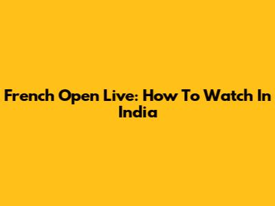 French Open Live: How To Watch In India