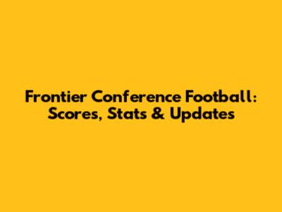 Frontier Conference Football: Scores, Stats & Updates
