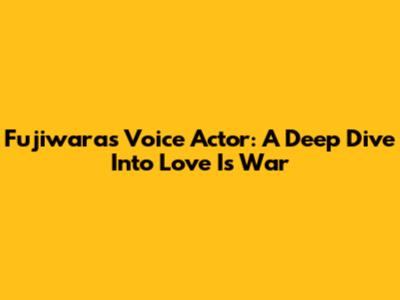 Fujiwara's Voice Actor: A Deep Dive Into Love Is War