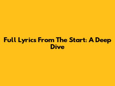 Full Lyrics From The Start: A Deep Dive