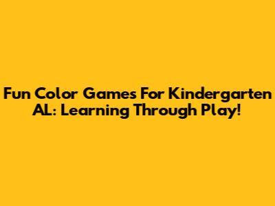 Fun Color Games For Kindergarten AL: Learning Through Play!