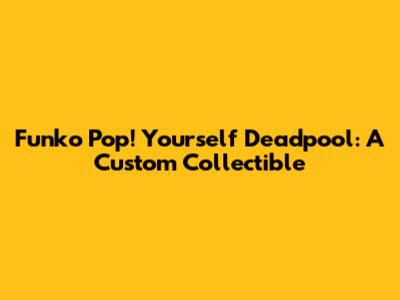 Funko Pop! Yourself Deadpool: A Custom Collectible