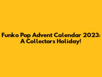 Funko Pop Advent Calendar 2023: A Collector's Holiday!