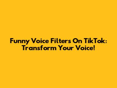 Funny Voice Filters On TikTok: Transform Your Voice!