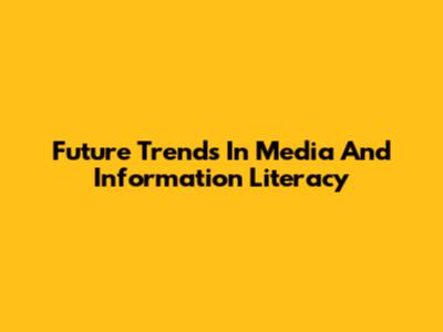 Future Trends In Media And Information Literacy