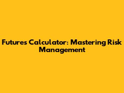 Futures Calculator: Mastering Risk Management