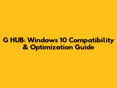 G HUB: Windows 10 Compatibility & Optimization Guide