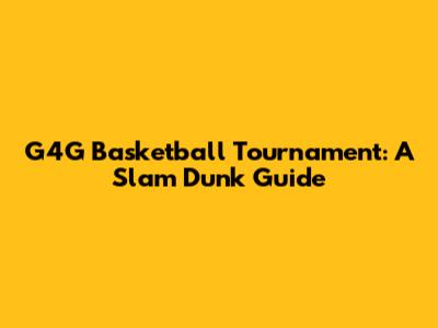 G4G Basketball Tournament: A Slam Dunk Guide