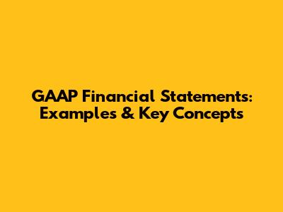 GAAP Financial Statements: Examples & Key Concepts