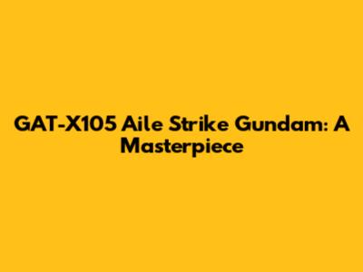GAT-X105 Aile Strike Gundam: A Masterpiece