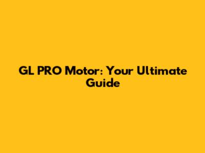 GL PRO Motor: Your Ultimate Guide