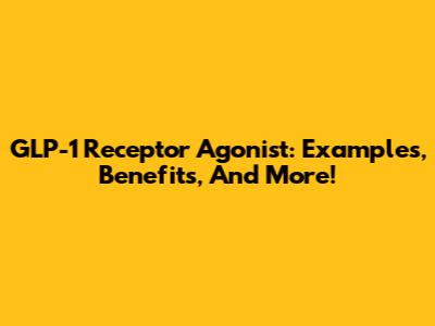 GLP-1 Receptor Agonist: Examples, Benefits, And More!