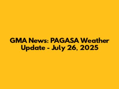 GMA News: PAGASA Weather Update - July 26, 2025
