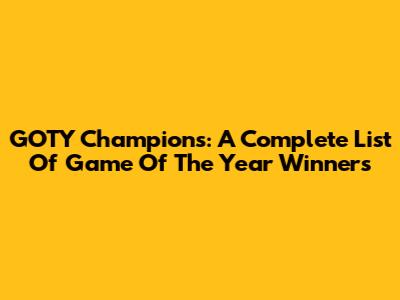 GOTY Champions: A Complete List Of Game Of The Year Winners