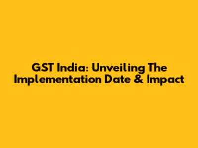 GST India: Unveiling The Implementation Date & Impact