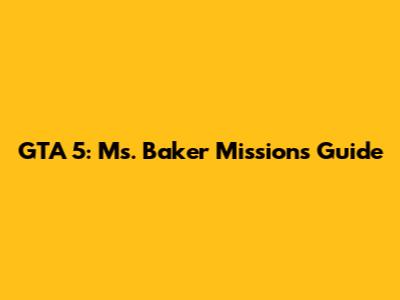 GTA 5: Ms. Baker Missions Guide