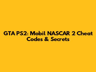 GTA PS2: Mobil NASCAR 2 Cheat Codes & Secrets