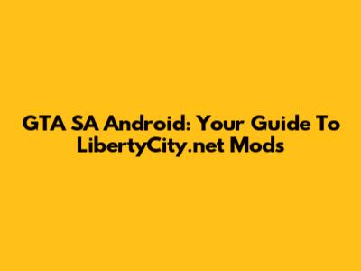 GTA SA Android: Your Guide To LibertyCity.net Mods