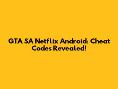 GTA SA Netflix Android: Cheat Codes Revealed!