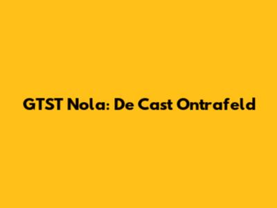 GTST Nola: De Cast Ontrafeld