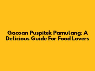 Gacoan Puspitek Pamulang: A Delicious Guide For Food Lovers
