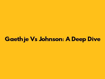 Gaethje Vs Johnson: A Deep Dive