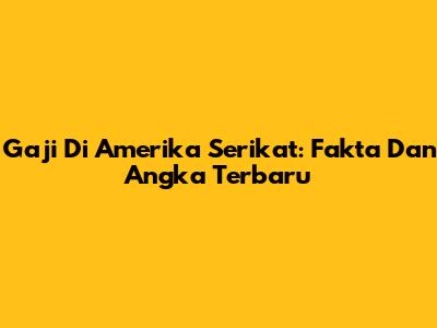 Gaji Di Amerika Serikat: Fakta Dan Angka Terbaru
