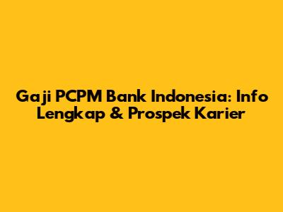 Gaji PCPM Bank Indonesia: Info Lengkap & Prospek Karier