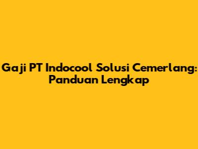 Gaji PT Indocool Solusi Cemerlang: Panduan Lengkap