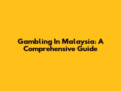 Gambling In Malaysia: A Comprehensive Guide