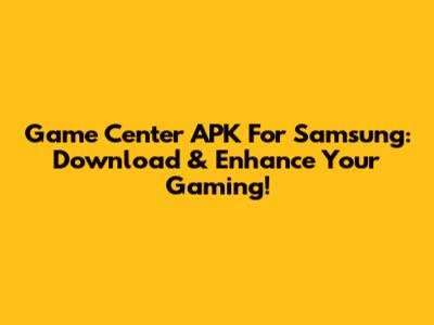 Game Center APK For Samsung: Download & Enhance Your Gaming!