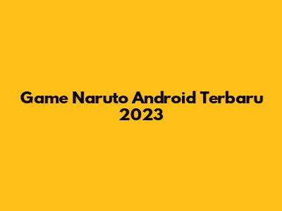 Game Naruto Android Terbaru 2023