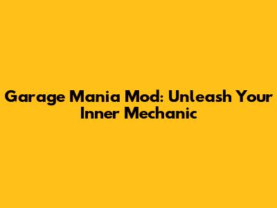 Garage Mania Mod: Unleash Your Inner Mechanic
