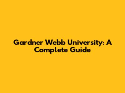 Gardner Webb University: A Complete Guide